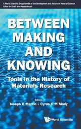 9789811207624-9811207623-BETWEEN MAKING AND KNOWING: TOOLS IN THE HISTORY OF MATERIALS RESEARCH