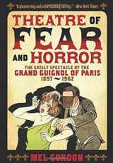 9781627310314-1627310312-Theatre of Fear & Horror: Expanded Edition: The Grisly Spectacle of the Grand Guignol of Paris, 1897-1962