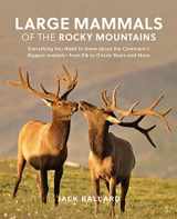 9781493029532-1493029533-Large Mammals of the Rocky Mountains: Everything You Need to Know about the Continent’s Biggest Animals―from Elk to Grizzly Bears and More