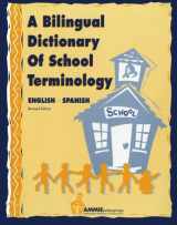9780932825001-0932825001-A Bilingual Dictionary of School Terminology: A sentences and vocabulary book for all phases of the school environment including the school office, ... and nurse's office. (English-Spanish)