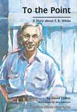 9780876143452-0876143451-To The Point: A Story about E. B. White (Creative Minds Biographies)