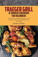 9781802120219-1802120211-Traeger Grill & Smoker Cookbook For Beginners: The ultimate cookbook guide to cook properly meat and vegetables in a few steps