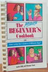 9781559580083-1559580089-The Absolute Beginner's Cookbook: or How Long Do I Cook a 3-Minute Egg?