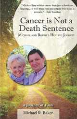 9781732658004-1732658005-Cancer is Not a Death Sentence: Michael and Bobbie's Healing Journey