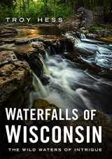 9781634993708-1634993705-Waterfalls of Wisconsin: The Wild Waters of Intrigue (America Through Time)