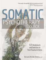 9781683731351-1683731352-Somatic Psychotherapy Toolbox: 125 Worksheets and Exercises to Treat Trauma & Stress
