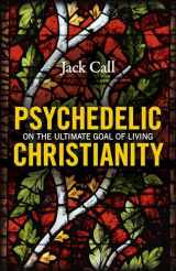 9781785357473-1785357476-Psychedelic Christianity: On The Ultimate Goal Of Living