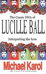 9780595379514-0595379516-THE COMIC DNA OF LUCILLE BALL: INTERPRETING THE ICON (Tvtidbits Book)