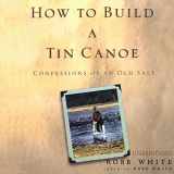 9780786182732-0786182733-How to Build a Tin Canoe: Confessions of an Old Salt (Library edition)