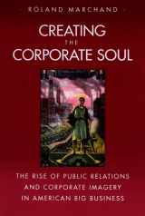 9780520087194-0520087194-Creating the Corporate Soul: The Rise of Public Relations and Corporate Imagery in American Big Business
