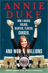 9781594630125-1594630127-Annie Duke: How I Raised, Folded, Bluffed, Flirted, Cursed, and Won Millions at the World Series of Poker