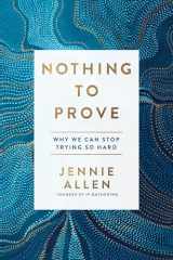 9781601429629-1601429622-Nothing to Prove: Why We Can Stop Trying So Hard