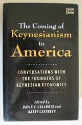 9781858980874-1858980879-THE COMING OF KEYNESIANISM TO AMERICA: Conversations with the Founders of Keynesian Economics