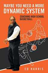9781665533805-1665533803-Maybe You Need a More Dynamic System: Coaching High School Basketball