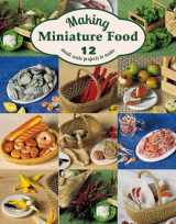 9781784941703-1784941700-Making Miniature Food: 12 Small-Scale Projects to Make