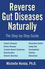9781578265961-1578265967-Reverse Gut Diseases Naturally: Cures for Crohn's Disease, Ulcerative Colitis, Celiac Disease, IBS, and More