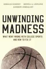 9780815730026-0815730020-Unwinding Madness: What Went Wrong with College Sports?and How to Fix It