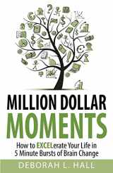 9781500954963-1500954969-Million Dollar Moments: How To EXCELerate Your Life In 5 Minute Bursts of Brain Change