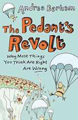 9781843175872-1843175878-The Pedant's Revolt: Why Most Things You Think Are Right Are Wrong