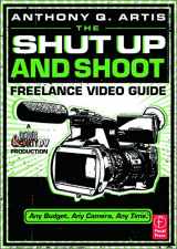 9780240814872-0240814878-The Shut Up and Shoot Freelance Video Guide: A Down & Dirty DV Production