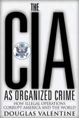 9780997287011-0997287012-The CIA as Organized Crime: How Illegal Operations Corrupt America and the World