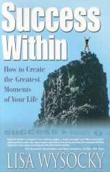 9781932783421-1932783423-Success Within: How to Create the Greatest Moments of Your Life