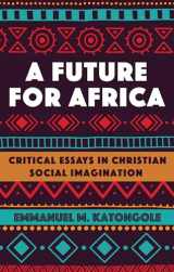 9781532631818-1532631812-A Future for Africa: Critical Essays in Christian Social Imagination (African Theology Today)