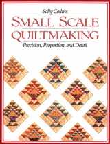 9781571200099-1571200096-Small Scale Quiltmaking: Precision, Proportion, and Detail