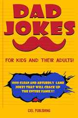 9781796698701-1796698709-Dad Jokes for Kids and Their Adults! 1000 Clean and Absurdly Lame Jokes that Will Crack Up the Entire Family! (Clean Dad Jokes)
