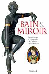 9782070124541-2070124541-Le Bain et le Miroir: Soins du corps et cosmétiques de l'Antiquité à la Renaissance