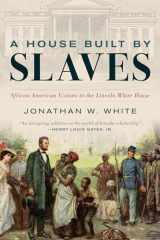 9781538161807-153816180X-A House Built by Slaves: African American Visitors to the Lincoln White House