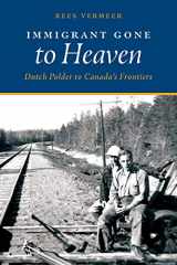 9781525564376-1525564374-Immigrant Gone to Heaven: Dutch Polder to Canada's Frontiers