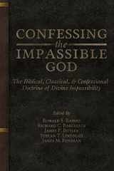 9780991659920-0991659929-Confessing the Impassible God: The Biblical, Classical, & Confessional Doctrine of Divine Impassibility