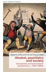 9781526159403-1526159406-Alcohol, Psychiatry and Society: Comparative and Transnational Perspectives, C. 1700–1990s (Social Histories of Medicine)