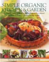 9781780191065-1780191065-Simple Organic Kitchen & Garden: A complete guide to growing and cooking perfect natural produce, with over 150 step-by-step recipes