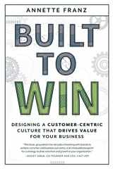 9781642253221-1642253227-Built to Win: Designing a Customer-Centric Culture that Drives Value for Your Business