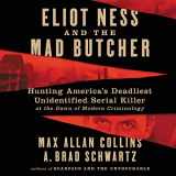 9781094168951-1094168955-Eliot Ness and the Mad Butcher: Hunting America's Deadliest Unknown Serial Killer at the Dawn of Modern Criminology