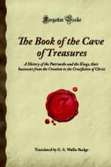 9781605062167-1605062162-The Book of the Cave of Treasures: A History of the Patriarchs and the Kings, their Successors from the Creation to the Crucifixion of Christ (Forgotten Books)