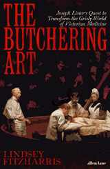 9780241262498-0241262496-The Butchering Art: Joseph Lister's Quest to Transform the Grisly World of Victorian Medicine