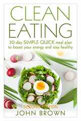 9781522991427-1522991425-Clean Eating: 30-Day SIMPLE QUICK Meal Plan to Boost Your Energy and Stay Healthy (Clean Eating Diet Recipes Cookbook, Lunch, Snacks, Busy Families, Beginners, Made Simple Book)