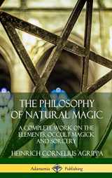 9780359747467-0359747469-The Philosophy of Natural Magic: A Complete Work on the Elements, Occult Magick and Sorcery (Hardcover)