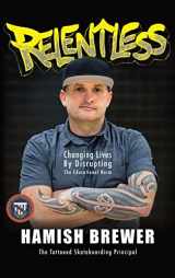 9781949595406-1949595404-Relentless: Changing Lives by Disrupting the Educational Norm