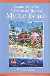 9780972382908-0972382909-Banana Republic: A Year in the Heart of Myrtle Beach