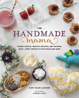 9781940611716-1940611717-The Handmade Mama: Simple Crafts, Healthy Recipes, and Natural Bath + Body Products for Mama and Baby