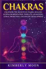 9781794657175-1794657177-Chakras: Unlocking the Secrets of Chakra Healing, Kundalini Meditation, Third Eye Awakening, Astral Projection, and Psychic Development (Spiritual Development)