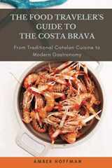 9780578525716-0578525712-The Food Traveler’s Guide to The Costa Brava: From Traditional Catalan Cuisine to Modern Gastronomy