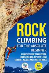 9781672899130-1672899133-Rock Climbing for the Absolute Beginner: A Complete Guide to Bouldering, Mountaineering, Top-Rope & Trad Climbing- Includes Knot Tying Tutorials