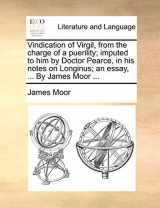 9781170478813-1170478816-Vindication of Virgil, from the charge of a puerility; imputed to him by Doctor Pearce, in his notes on Longinus; an essay, ... By James Moor ...