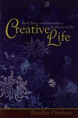 9781890772468-1890772461-Creative Life: Spirit, Power and Relationship in the Practice of Art