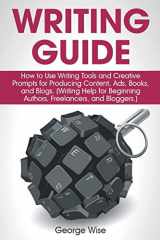9781673125931-167312593X-Writing Guide: How to Use Writing Tools and Creative Prompts for Producing Content, Ads, Books, and Blogs. (Writing Help for Beginning Authors, Freelancers, and Bloggers.)